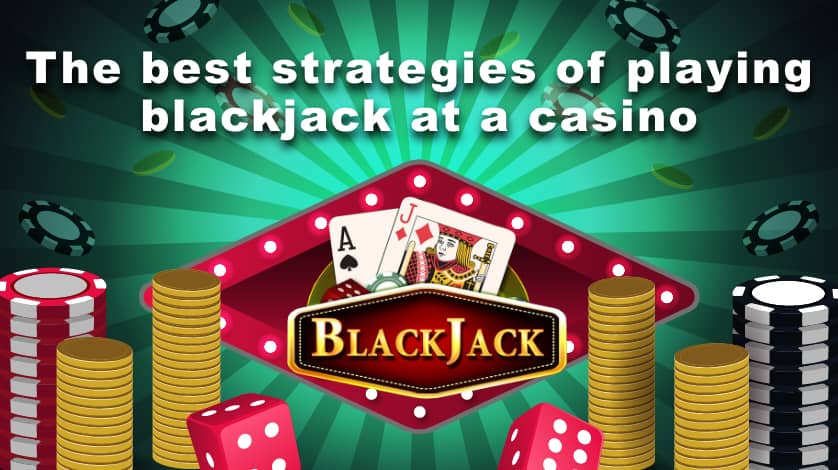 The best strategies of playing blackjack at a casino